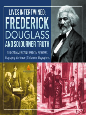 cover image of Lives Intertwined --Frederick Douglass and Sojourner Truth--African American Freedom Fighters--Biography 5th Grade--Children's Biographies